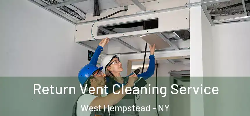 Return Vent Cleaning Service West Hempstead - NY